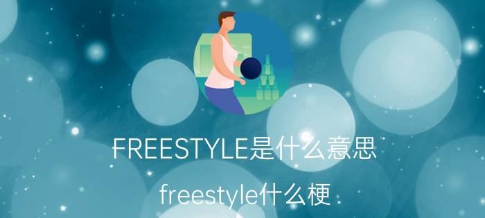 FREESTYLE是什么意思（freestyle什么梗 freestyle是什么意思）